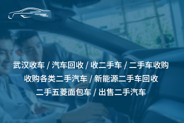 武漢回收二手五菱面包車(chē)，價(jià)格合理，服務(wù)專(zhuān)業(yè)！